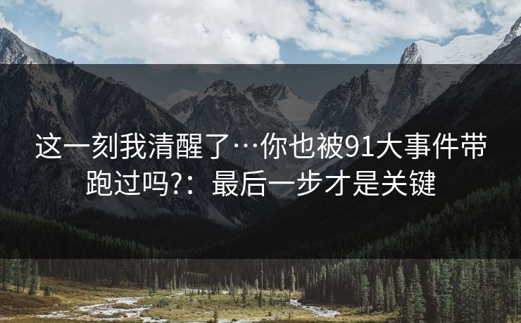 这一刻我清醒了…你也被91大事件带跑过吗?：最后一步才是关键